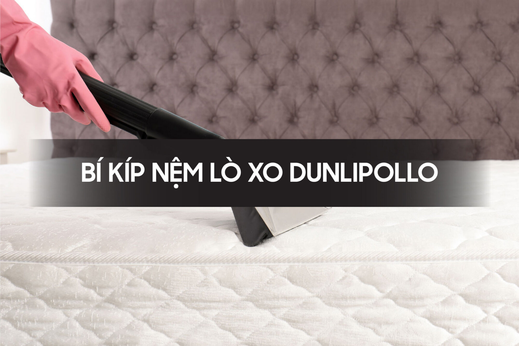 Bí kíp vệ sinh nệm lò xo Dunlopillo